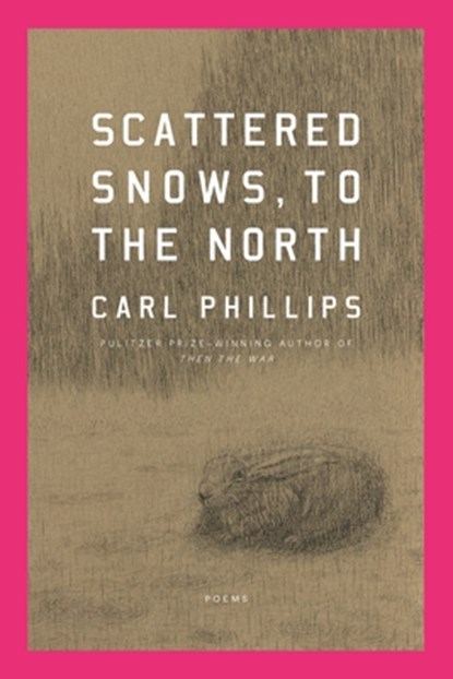 Scattered Snows, to the North: Poems, Carl Phillips - Paperback - 9780374609160