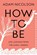 How to Be, Adam Nicolson - Gebonden - 9780374610104