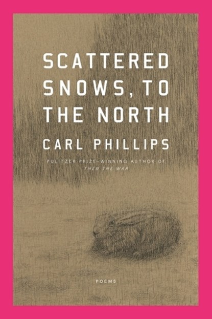 Scattered Snows, to the North: Poems, Carl Phillips - Gebonden - 9780374612412