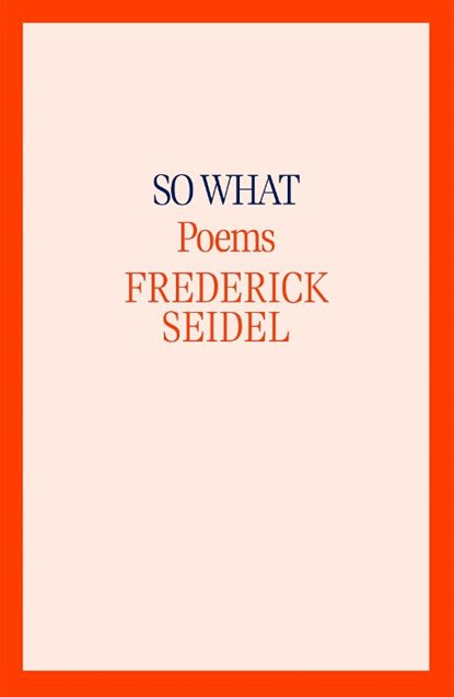 Seidel, F: So What, Frederick Seidel - Gebonden - 9780374614188