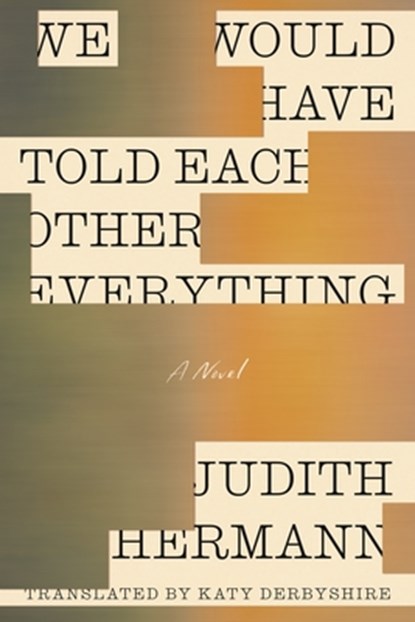 We Would Have Told Each Other Everything, Judith Hermann - Paperback - 9780374619510