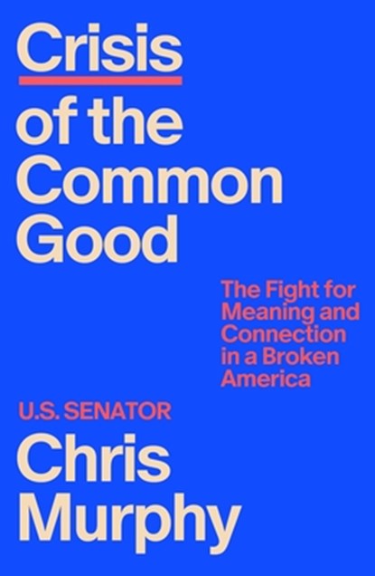 Crisis of the Common Good: The Fight for Meaning and Connection in a Broken America, Chris Murphy - Gebonden - 9780374621117