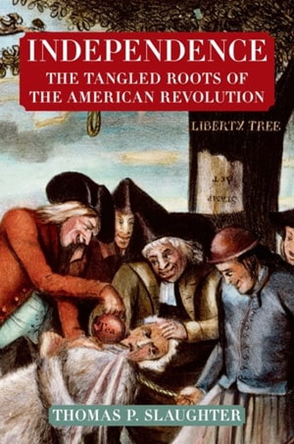 Independence: The Tangled Roots of the American Revolution, Thomas P. Slaughter - Ebook - 9780374712075