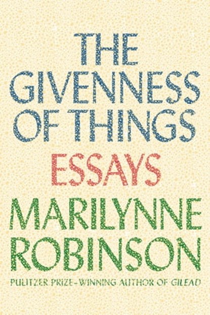 The Givenness of Things, Marilynne Robinson - Ebook - 9780374714314