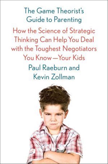 The Game Theorist's Guide to Parenting, Paul Raeburn ; Kevin Zollman - Ebook - 9780374714406