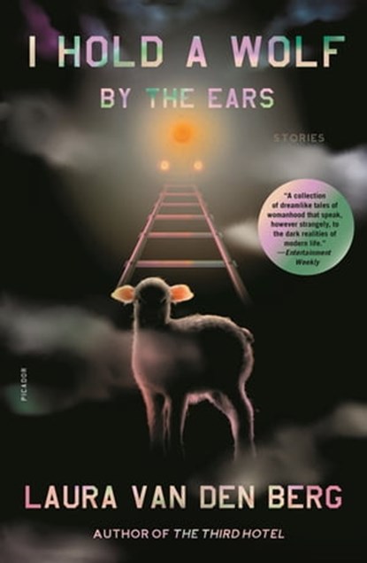 I Hold a Wolf by the Ears, Laura van den Berg - Ebook - 9780374714987