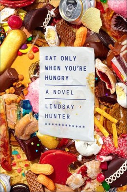 Eat Only When You're Hungry, Lindsay Hunter - Ebook - 9780374715991