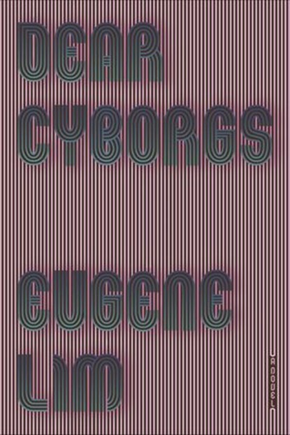 Dear Cyborgs, Eugene Lim - Ebook - 9780374716417