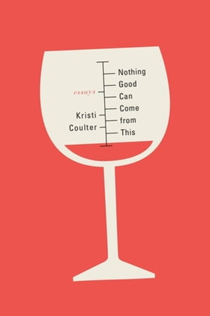 Nothing Good Can Come from This, Kristi Coulter - Ebook - 9780374717087
