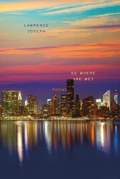 So Where Are We?, Lawrence Joseph - Ebook - 9780374717186