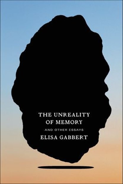 The Unreality of Memory, Elisa Gabbert - Ebook - 9780374720339