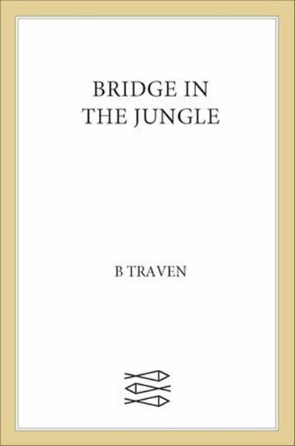 Bridge in the Jungle, B. Traven - Ebook - 9780374722500