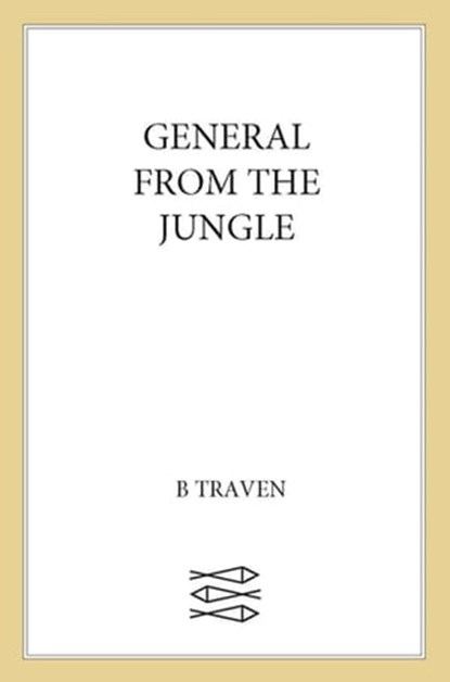 General from the Jungle, B. Traven - Ebook - 9780374722555