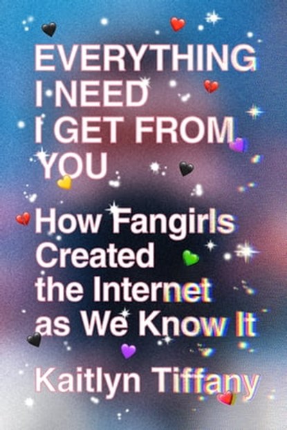 Everything I Need I Get from You, Kaitlyn Tiffany - Ebook - 9780374722722