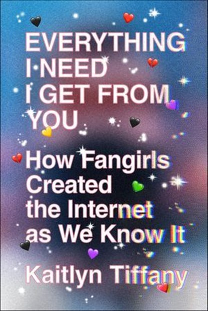 Everything I Need I Get from You, Kaitlyn Tiffany - Ebook - 9780374722722