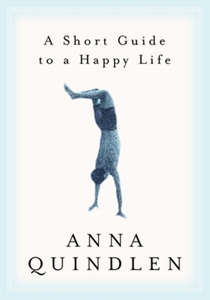 A Short Guide to a Happy Life, Anna Quindlen - Gebonden - 9780375504617
