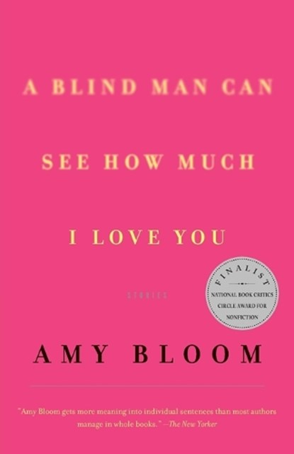 A Blind Man Can See How Much I Love You: Stories, Amy Bloom - Paperback - 9780375705571