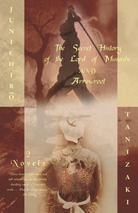 The Secret History of the Lord of Musashi and Arrowroot | Tanizaki, Junichiro ; Chambers, Anthony H. | 