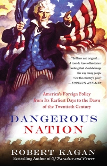 Dangerous Nation: America's Foreign Policy from Its Earliest Days to the Dawn of the Twentieth Century, Robert Kagan - Paperback - 9780375724916