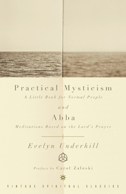Practical Mysticism: A Little Book for Normal People and Abba: Meditations Based on the Lord's Prayer, Evelyn Underhill - Paperback - 9780375725708