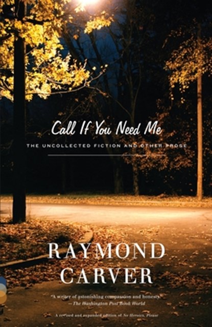 Call If You Need Me: The Uncollected Fiction and Other Prose, Raymond Carver - Paperback - 9780375726286