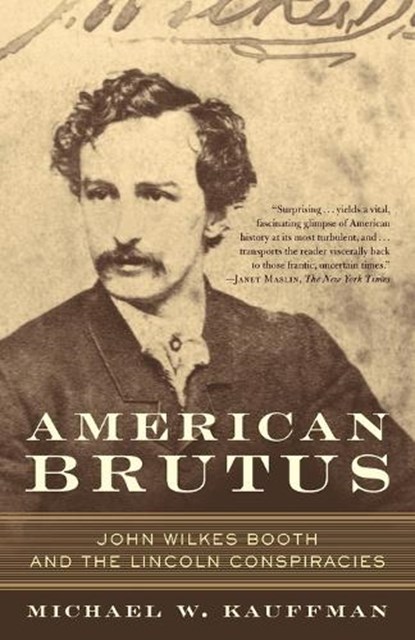 American Brutus: John Wilkes Booth and the Lincoln Conspiracies, Michael W. Kauffman - Paperback - 9780375759741