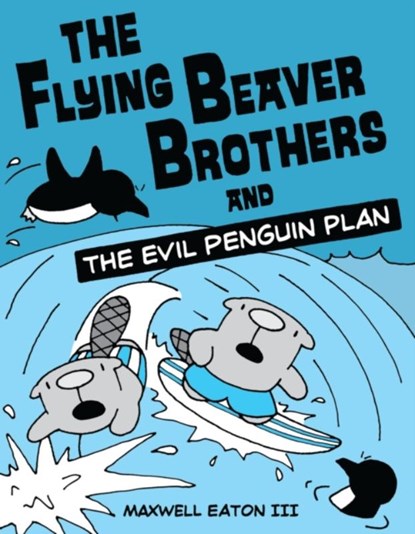 The Flying Beaver Brothers and the Evil Penguin Plan, Maxwell Eaton - Paperback - 9780375864476