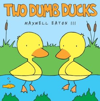 Two Dumb Ducks, Maxwell Eaton III - Ebook - 9780375983337