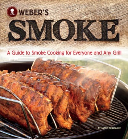 Weber's Smoke: A Guide to Smoke Cooking for Everyone and Any Grill, Jamie Purviance - Paperback - 9780376020673