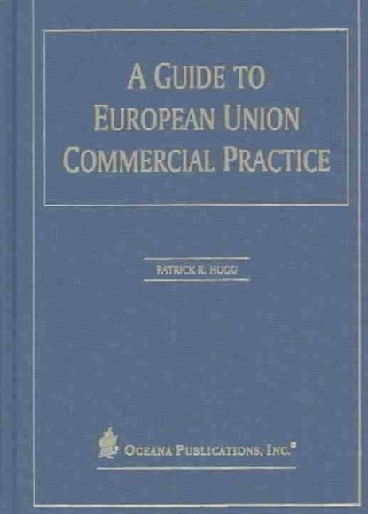 A Guide to European Union Commercial Practice, Patrick (Loyola University School of Law) Hugg - Gebonden - 9780379214444