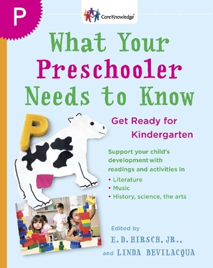 What Your Preschooler Needs to Know: Get Ready for Kindergarten, E. D. Hirsch - Paperback - 9780385341981