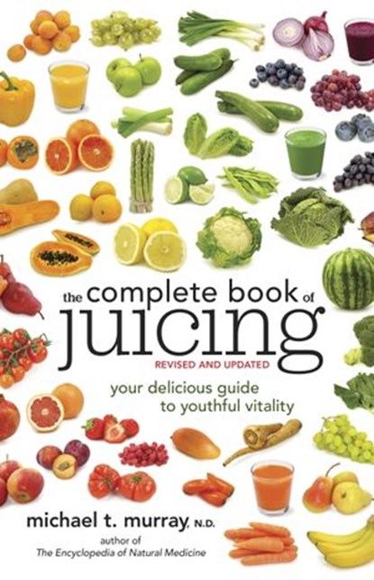 The Complete Book of Juicing, Revised and Updated, Michael T. Murray N.D. - Ebook - 9780385345729