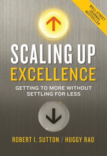 Scaling Up Excellence, Robert I. Sutton ; Huggy Rao - Ebook - 9780385347037