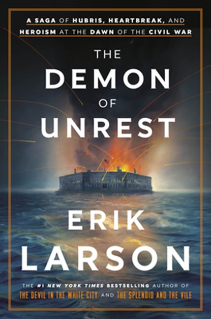 The Demon of Unrest: A Saga of Hubris, Heartbreak, and Heroism at the Dawn of the Civil War, Erik Larson - Gebonden - 9780385348744