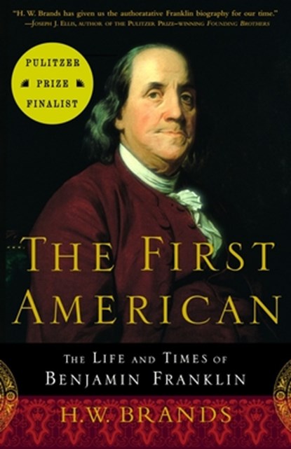 The First American: The Life and Times of Benjamin Franklin, H. W. Brands - Paperback - 9780385495400