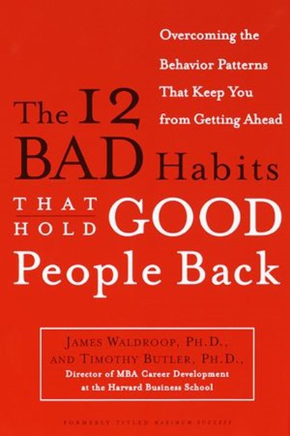 The 12 Bad Habits That Hold Good People Back, James Waldroop Ph.D. ; Timothy Butler Ph.D. - Ebook - 9780385504843