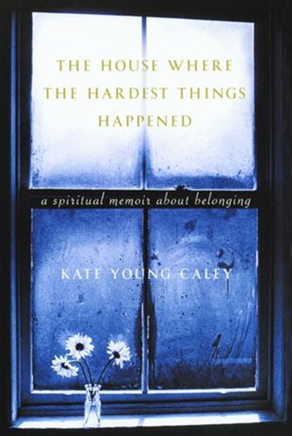 The House Where the Hardest Things Happened, Kate Young Caley - Ebook - 9780385507196