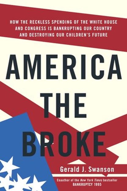 America the Broke, Gerald J. Swanson - Ebook - 9780385514002