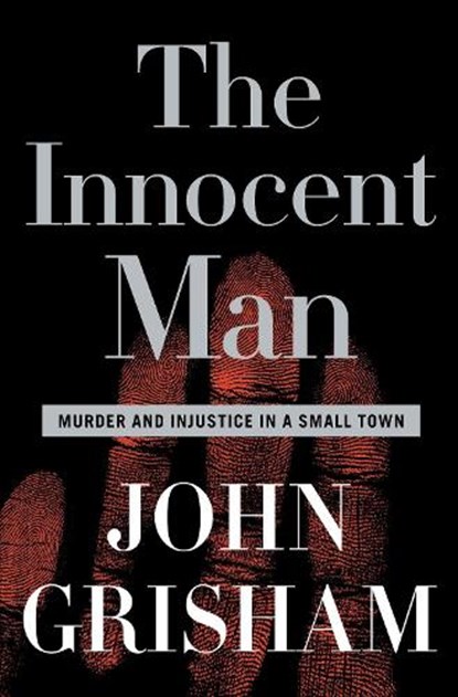 The Innocent Man: Murder and Injustice in a Small Town, John Grisham - Gebonden - 9780385517232