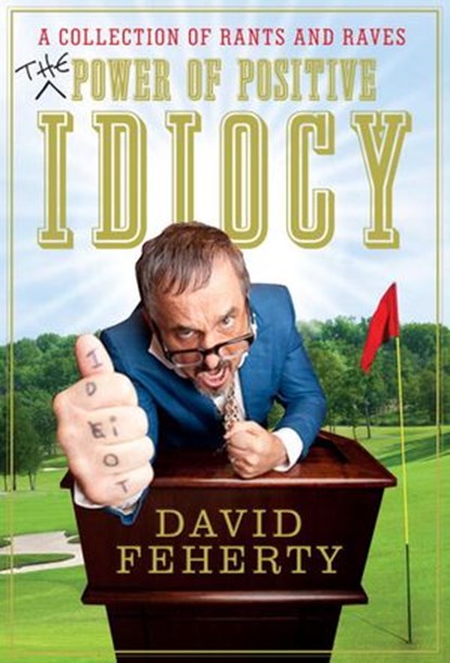 The Power of Positive Idiocy, David Feherty - Ebook - 9780385530743