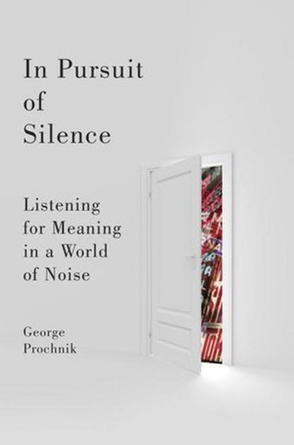 In Pursuit of Silence, George Prochnik - Ebook - 9780385533263