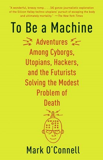 To Be a Machine, Mark O'Connell - Ebook - 9780385540421