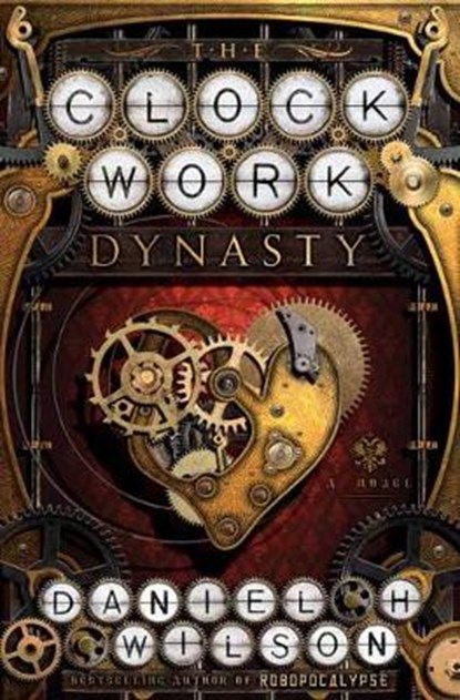 The Clockwork Dynasty, Daniel H. Wilson - Paperback - 9780385542999