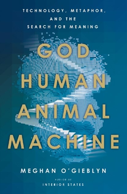 God, Human, Animal, Machine, O'GIEBLYN,  Meghan - Gebonden - 9780385543828