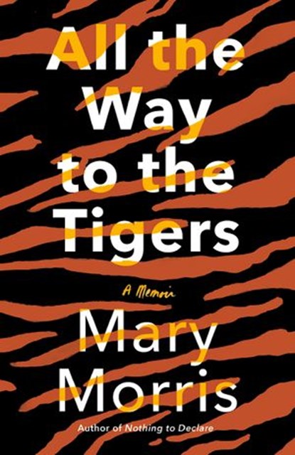 All the Way to the Tigers, Mary Morris - Ebook - 9780385546102