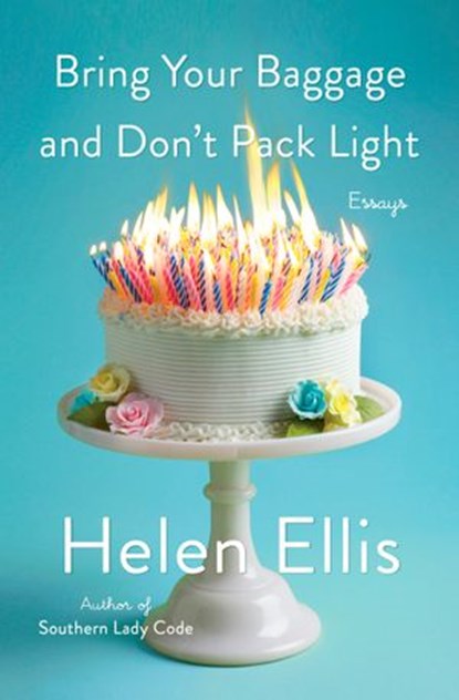Bring Your Baggage and Don't Pack Light, Helen Ellis - Ebook - 9780385546164