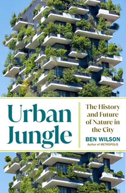 Urban Jungle: The History and Future of Nature in the City, Ben Wilson - Gebonden - 9780385548113