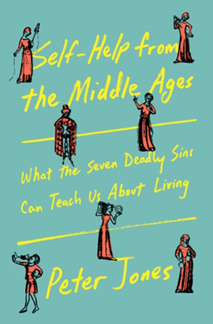 Self-Help from the Middle Ages: What the Seven Deadly Sins Can Teach Us about Living, Peter Jones - Gebonden - 9780385551687