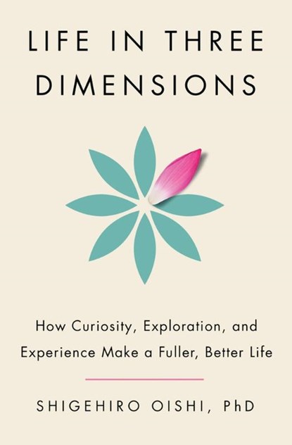 Life in Three Dimensions: How Curiosity, Exploration, and Experience Make a Fuller, Better Life, Shigehiro Oishi - Paperback - 9780385551700