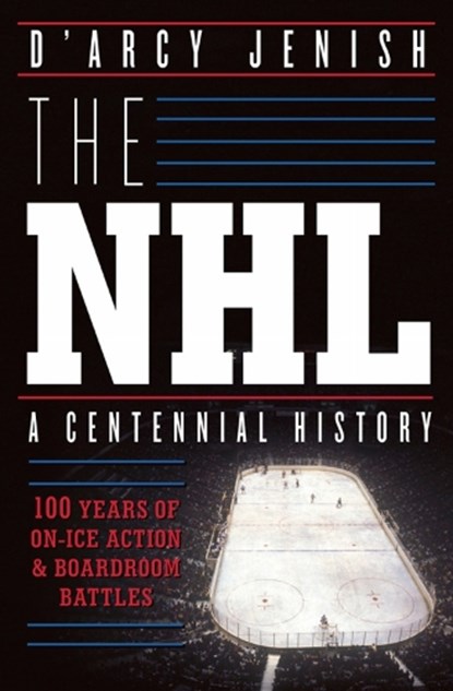 The Nhl: 100 Years Of On-ice Action And Boardroom Battles, D'Arcy Jenish - Paperback - 9780385671484